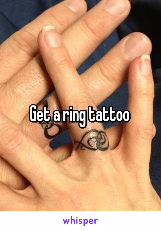 Get a ring tattoo 