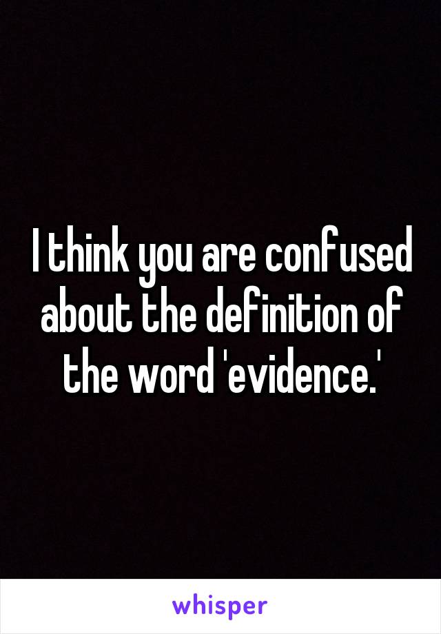 I think you are confused about the definition of the word 'evidence.'