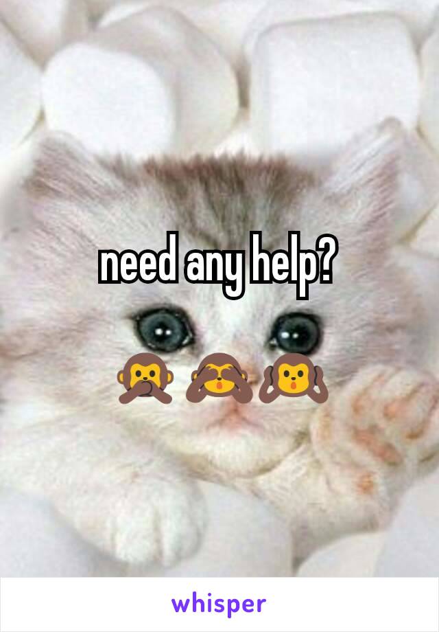 need any help?

🙊🙈🙉