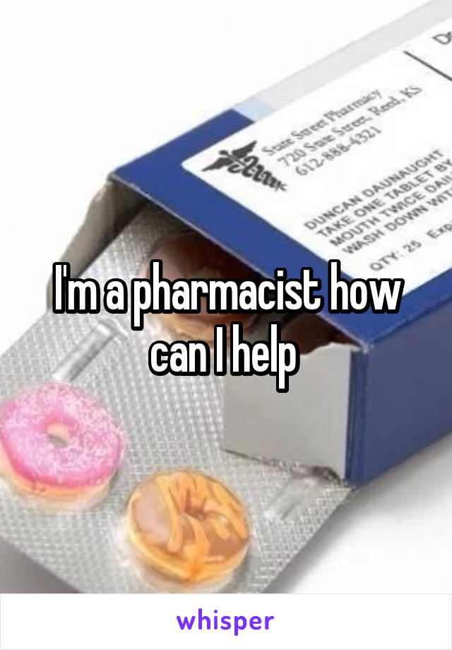 I'm a pharmacist how can I help 