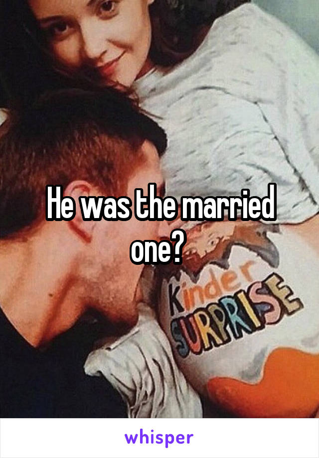 He was the married one? 