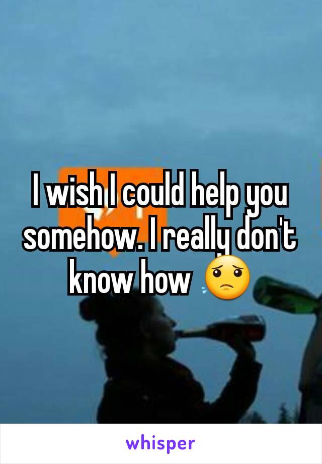 I wish I could help you somehow. I really don't know how 😟