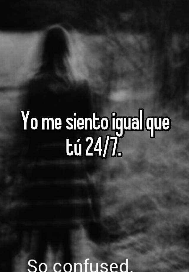 yo-me-siento-igual-que-t-24-7