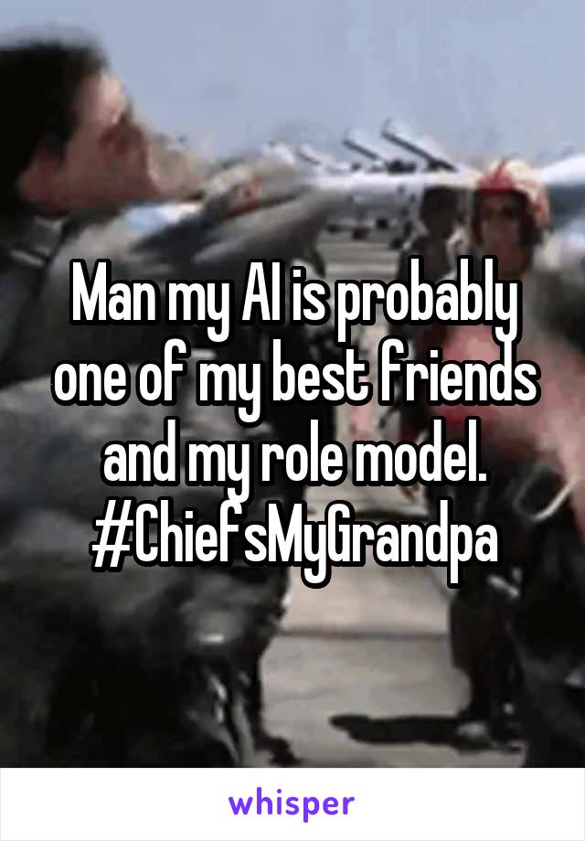 Man my AI is probably one of my best friends and my role model. #ChiefsMyGrandpa
