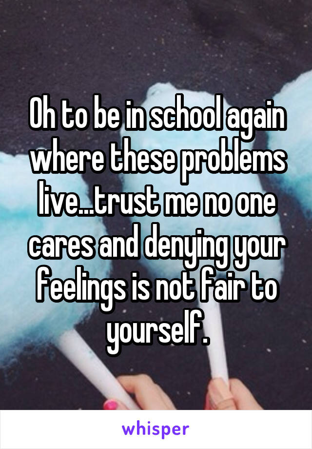 Oh to be in school again where these problems live...trust me no one cares and denying your feelings is not fair to yourself.