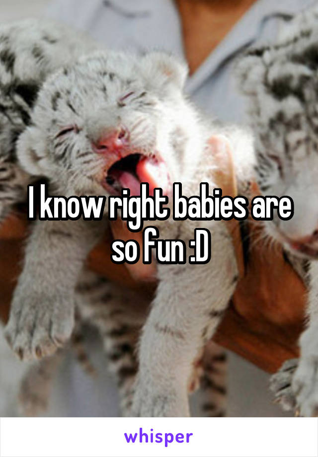 I know right babies are so fun :D