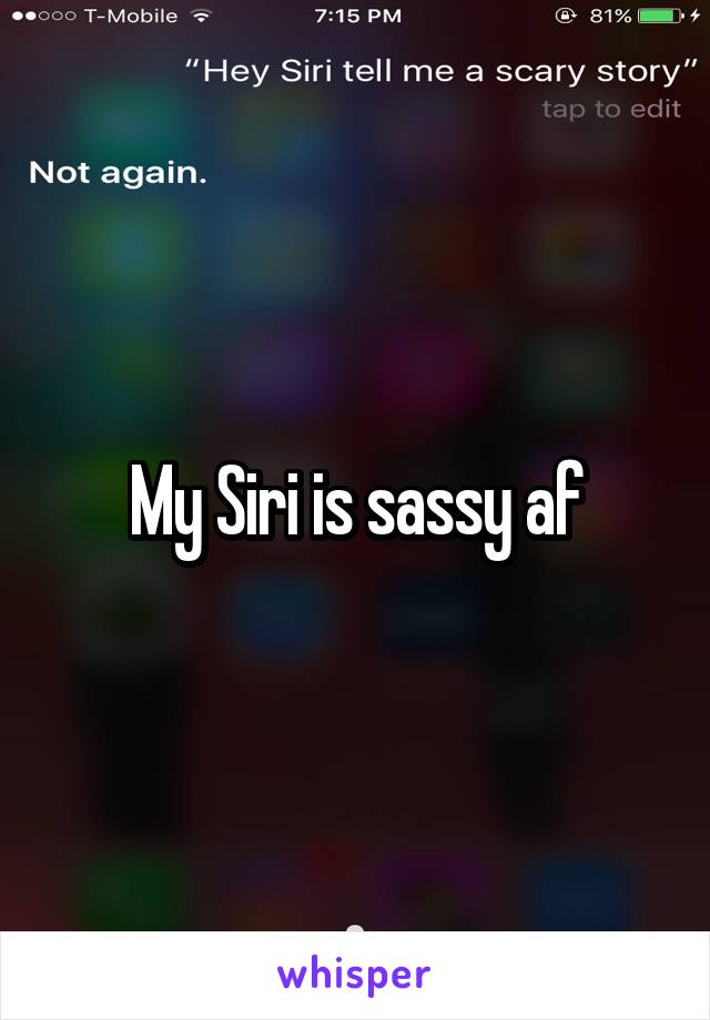 My Siri is sassy af