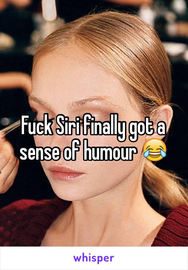 Fuck Siri finally got a sense of humour 😂