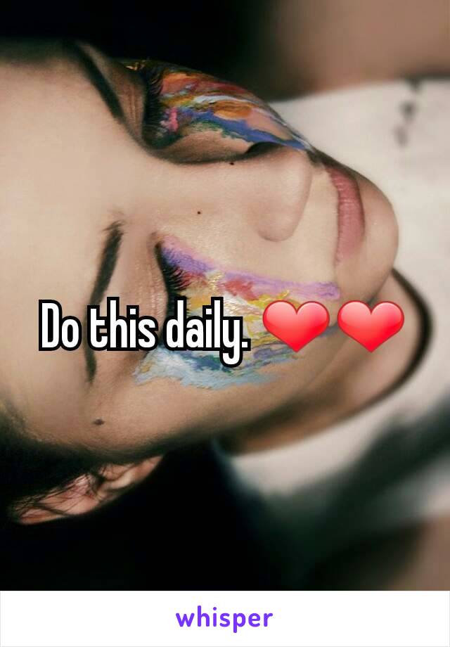Do this daily. ❤❤