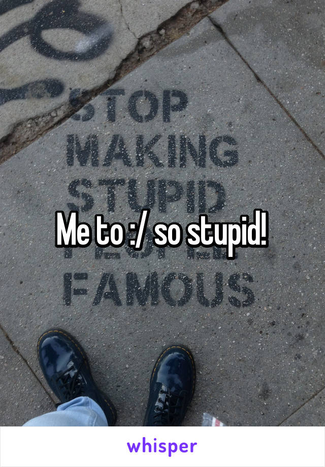 Me to :/ so stupid! 