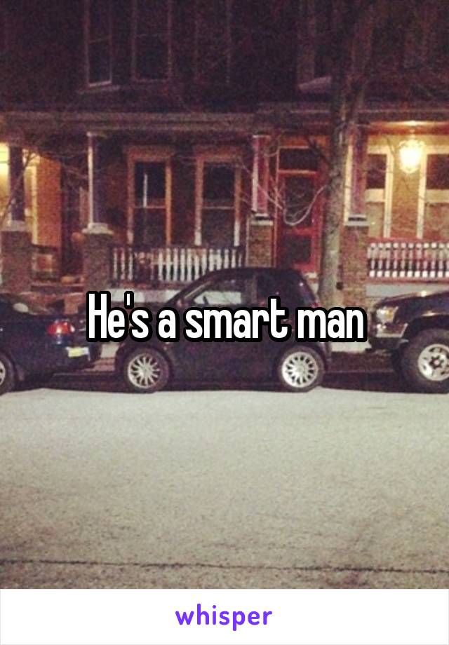 He's a smart man