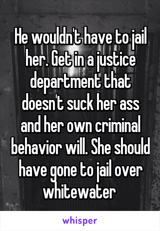 He wouldn't have to jail her. Get in a justice department that doesn't suck her ass and her own criminal behavior will. She should have gone to jail over whitewater 