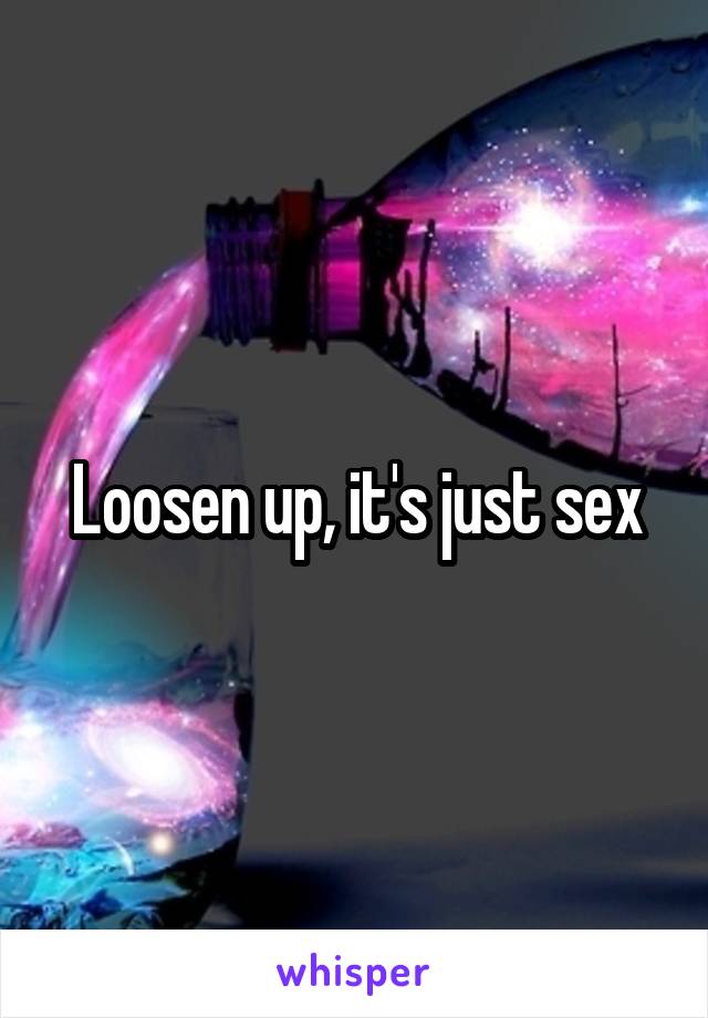 Loosen up, it's just sex