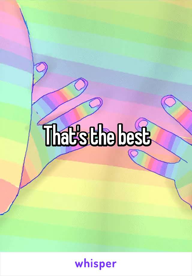 That's the best