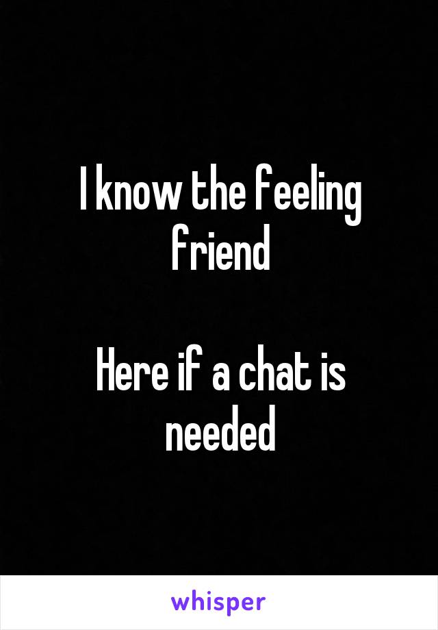 I know the feeling friend

Here if a chat is needed