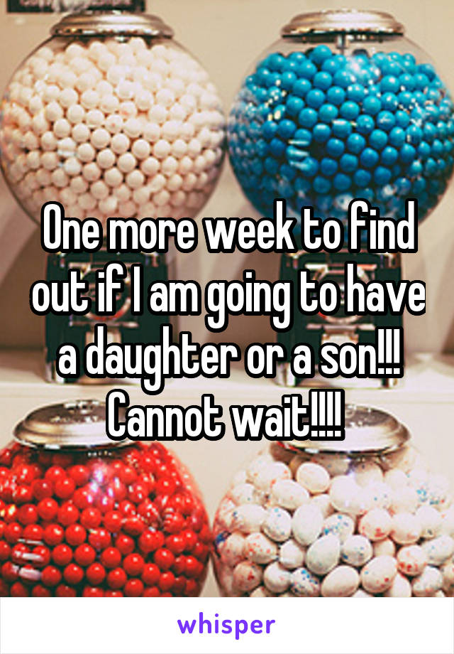 One more week to find out if I am going to have a daughter or a son!!! Cannot wait!!!! 