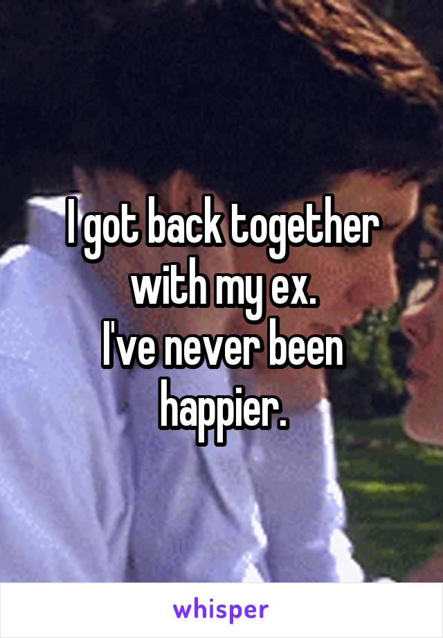 I got back together with my ex.
I've never been happier.