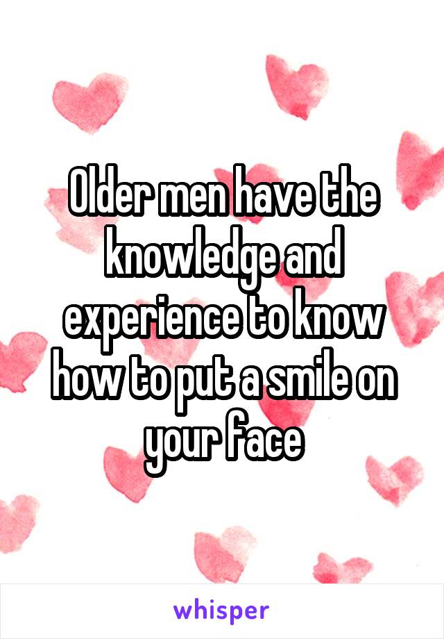 Older men have the knowledge and experience to know how to put a smile on your face