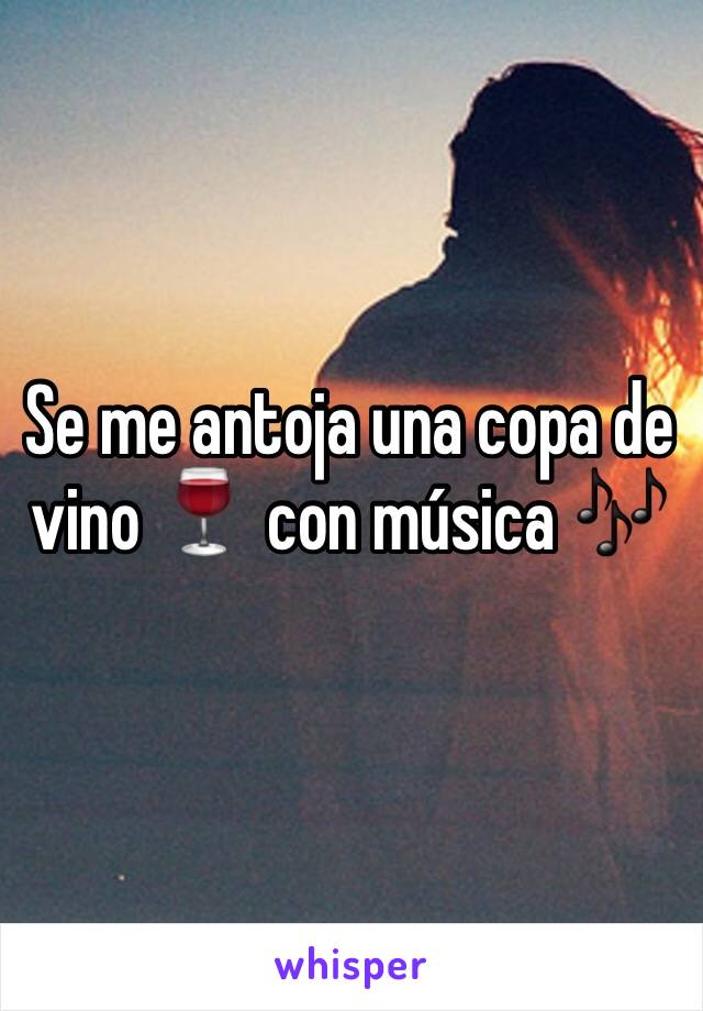 Se me antoja una copa de vino 🍷 con música 🎶 