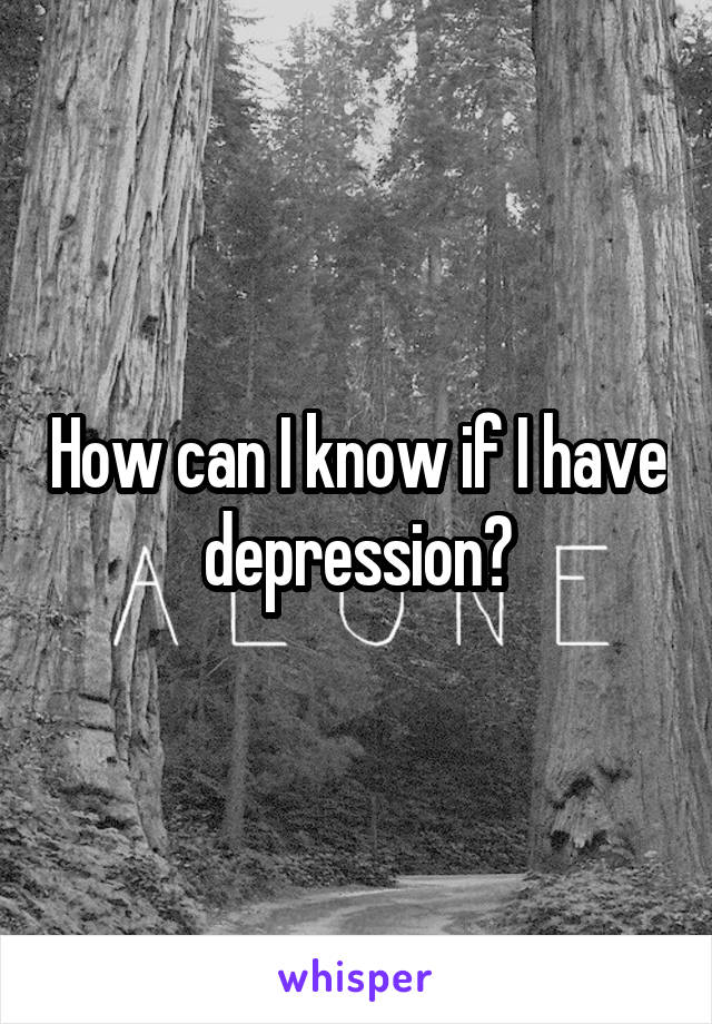 How can I know if I have depression?