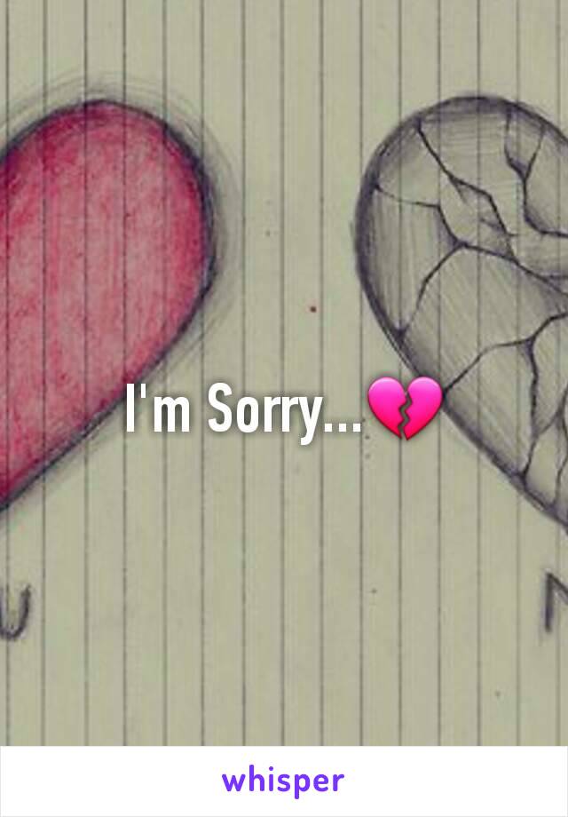 I'm Sorry...💔