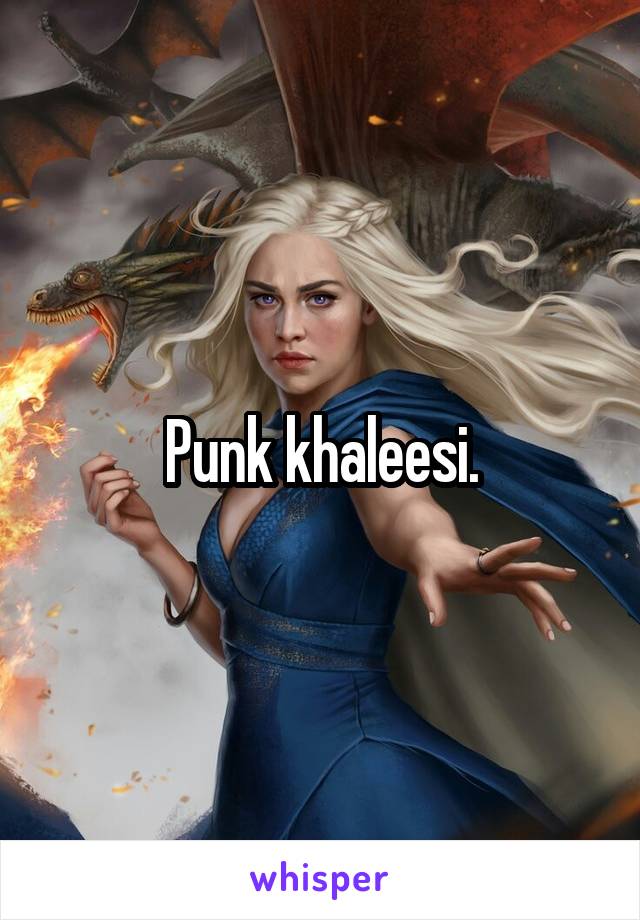 Punk khaleesi.