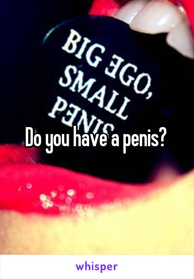 Do you have a penis? 