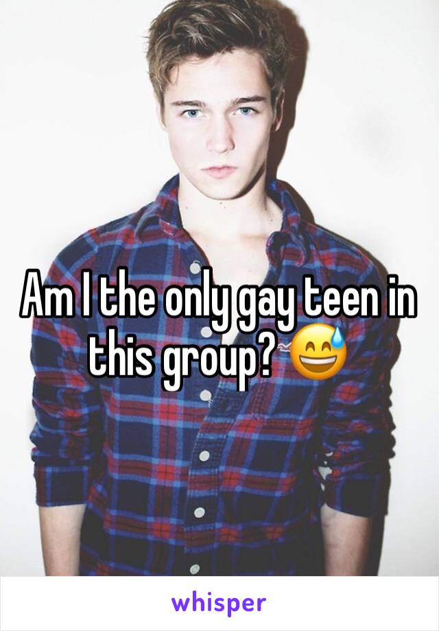 Am I the only gay teen in this group? 😅