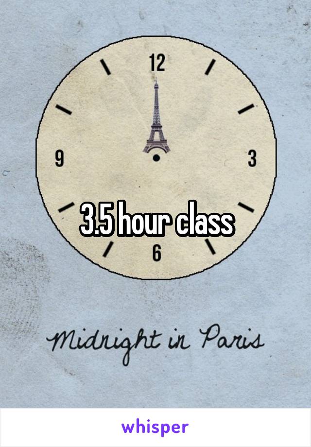 3.5 hour class