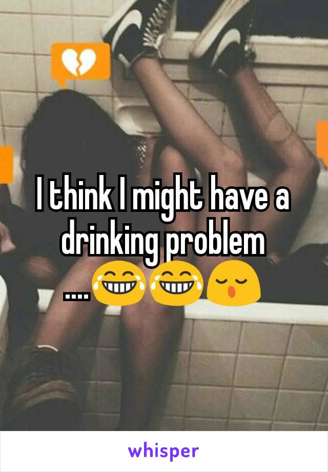 I think I might have a drinking problem ....😂😂😌