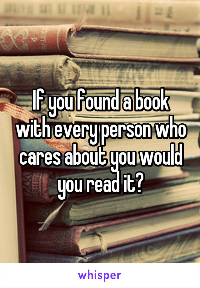 If you found a book with every person who cares about you would you read it?