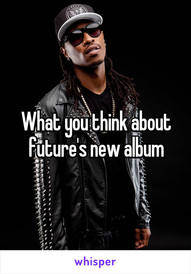 What you think about future's new album