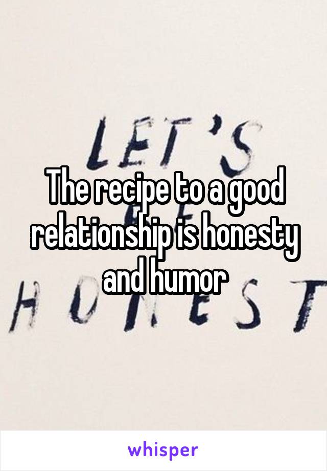 The recipe to a good relationship is honesty and humor