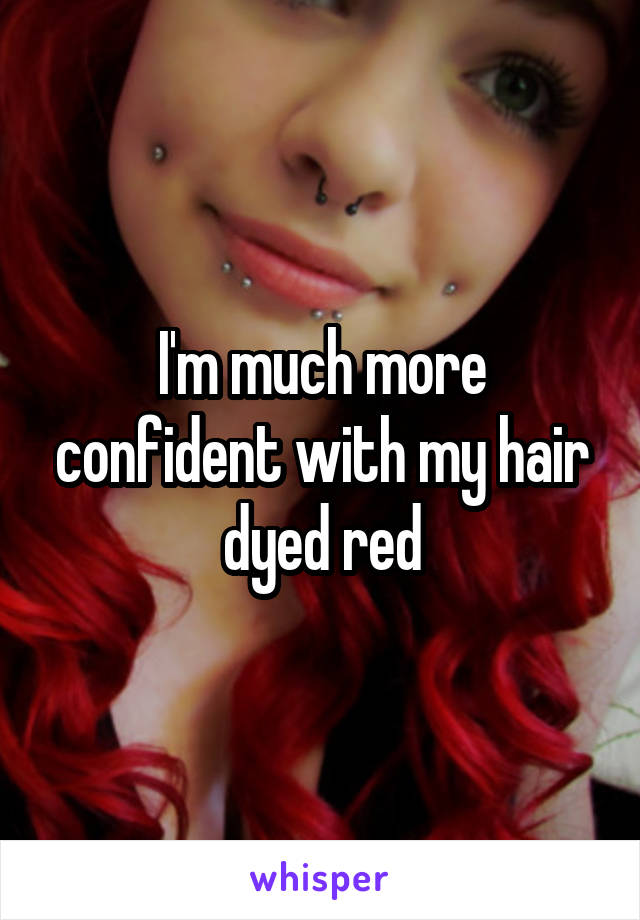 I'm much more confident with my hair dyed red