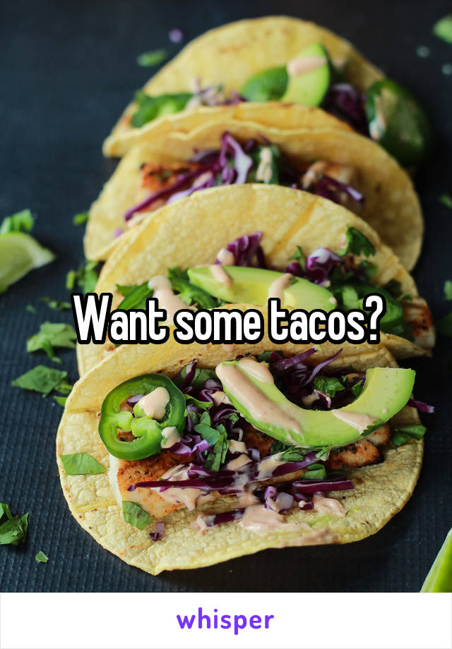 Want some tacos?