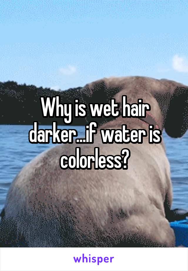 Why is wet hair darker...if water is colorless?