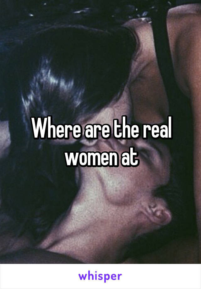 Where are the real women at