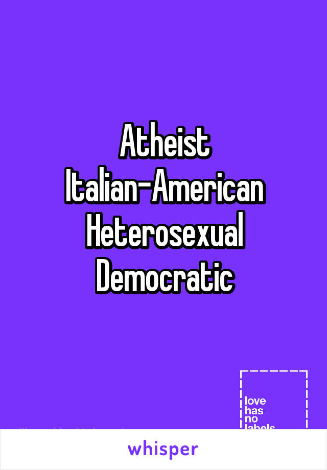 Atheist
Italian-American
Heterosexual
Democratic
