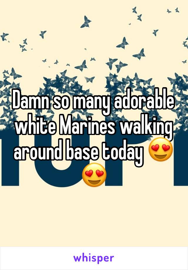 Damn so many adorable white Marines walking around base today 😍😍