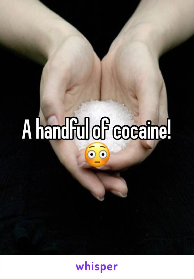 A handful of cocaine!
😳