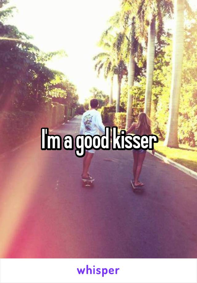 I'm a good kisser