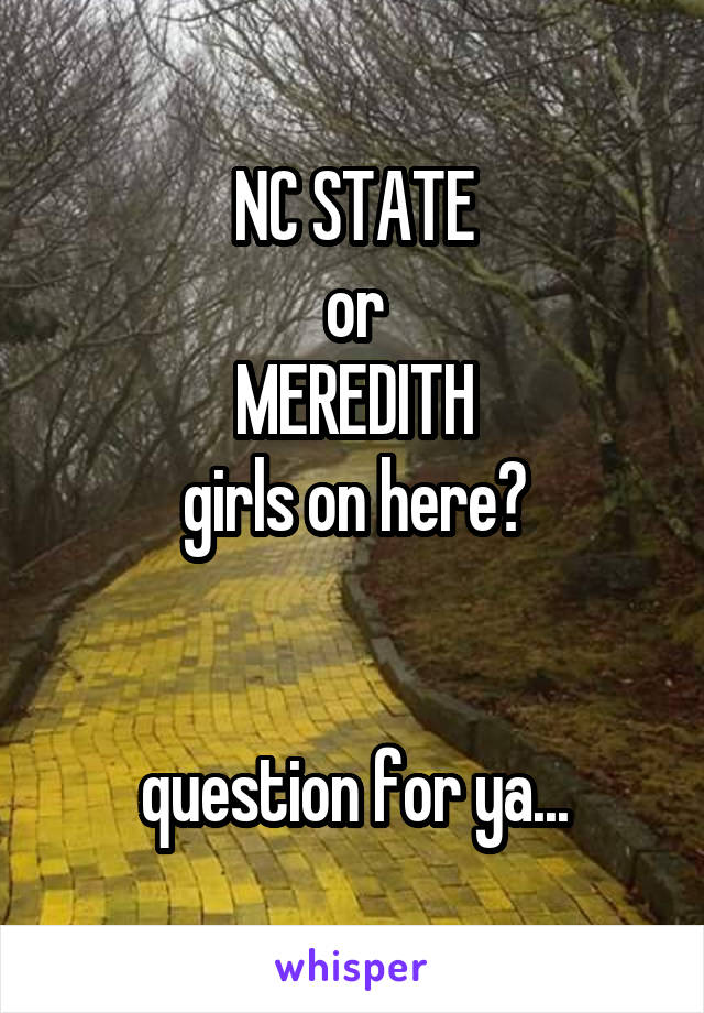 NC STATE
or
MEREDITH
girls on here?


question for ya...