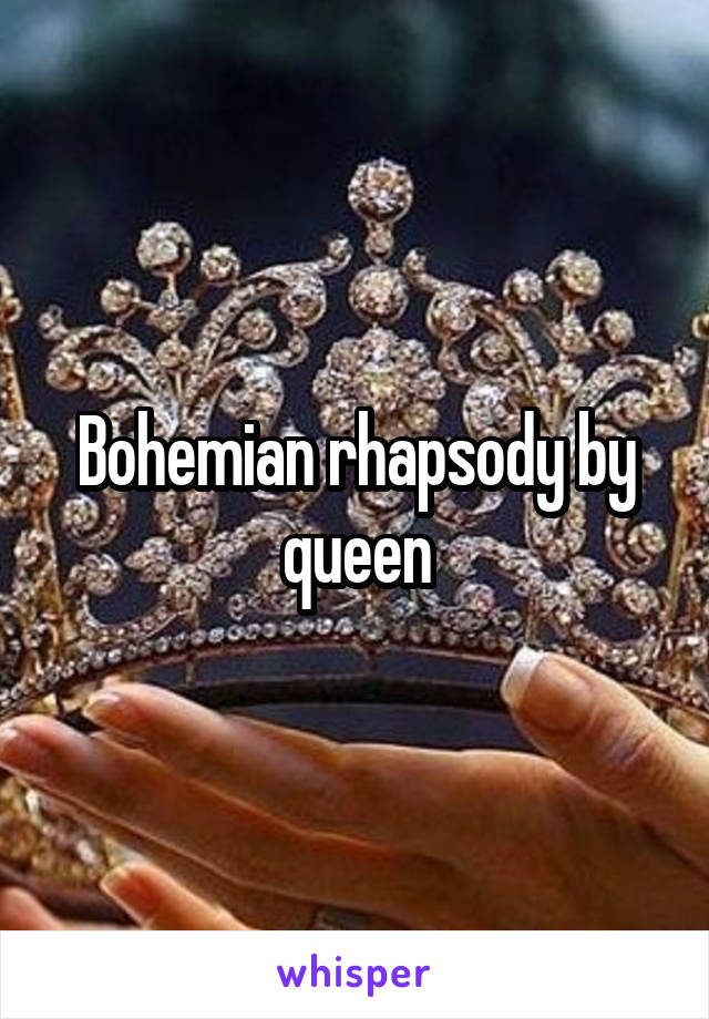 Bohemian rhapsody by queen