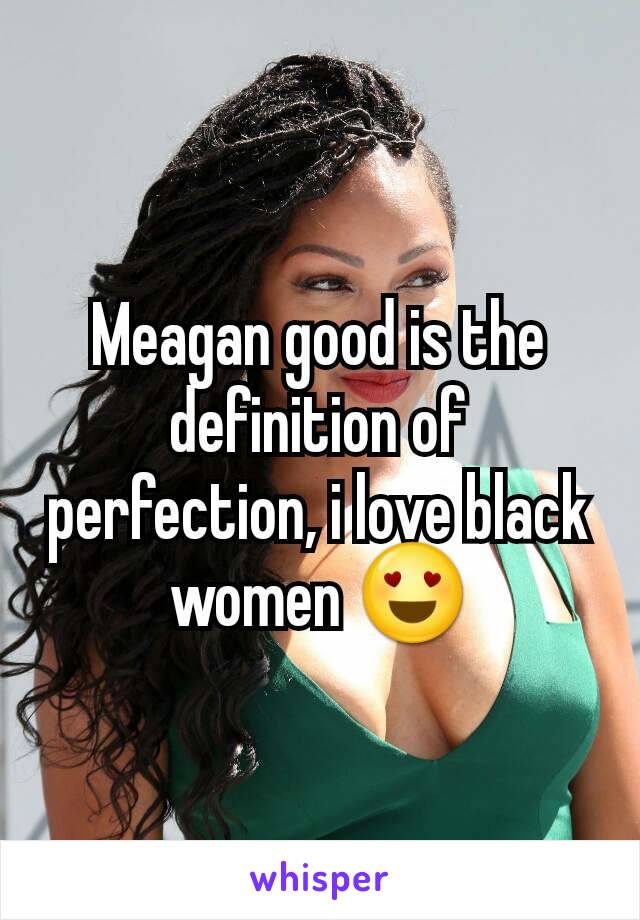 Meagan good is the definition of perfection, i love black women 😍