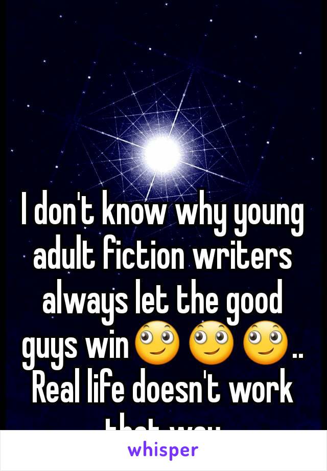 I don't know why young adult fiction writers always let the good guys win🙄🙄🙄.. Real life doesn't work that way