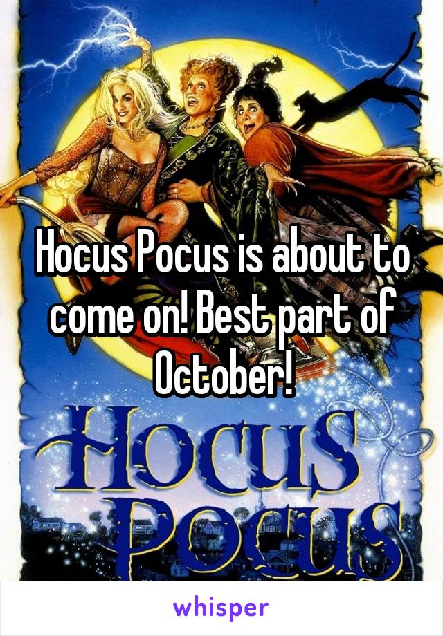 Hocus Pocus is about to come on! Best part of October!