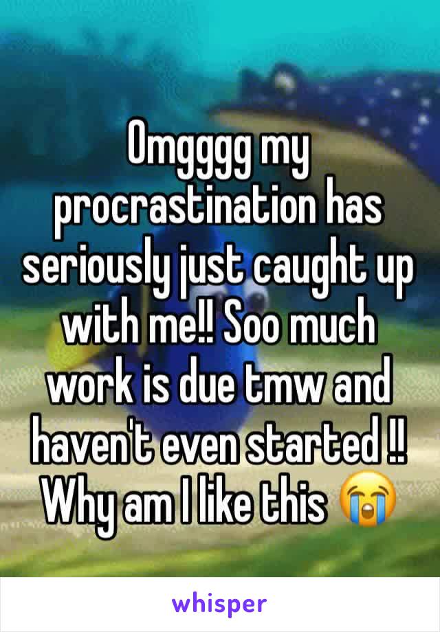 Omgggg my procrastination has seriously just caught up with me!! Soo much work is due tmw and haven't even started !! Why am I like this 😭