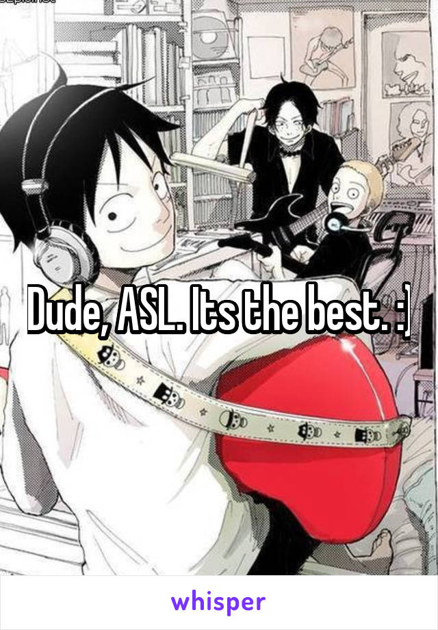 Dude, ASL. Its the best. :)