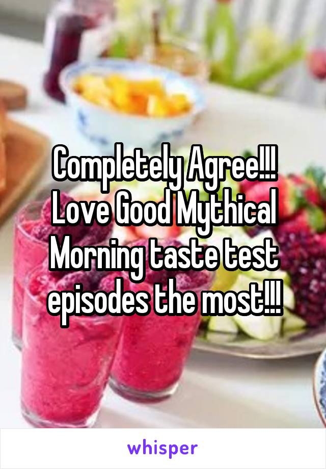 Completely Agree!!! Love Good Mythical Morning taste test episodes the most!!!