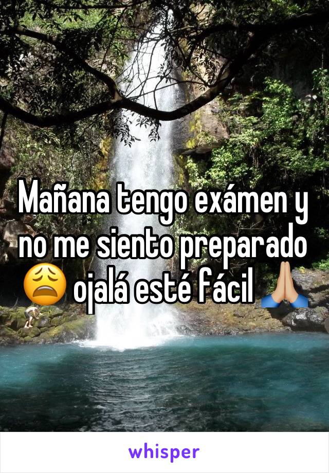 Mañana tengo exámen y no me siento preparado 😩 ojalá esté fácil 🙏🏼